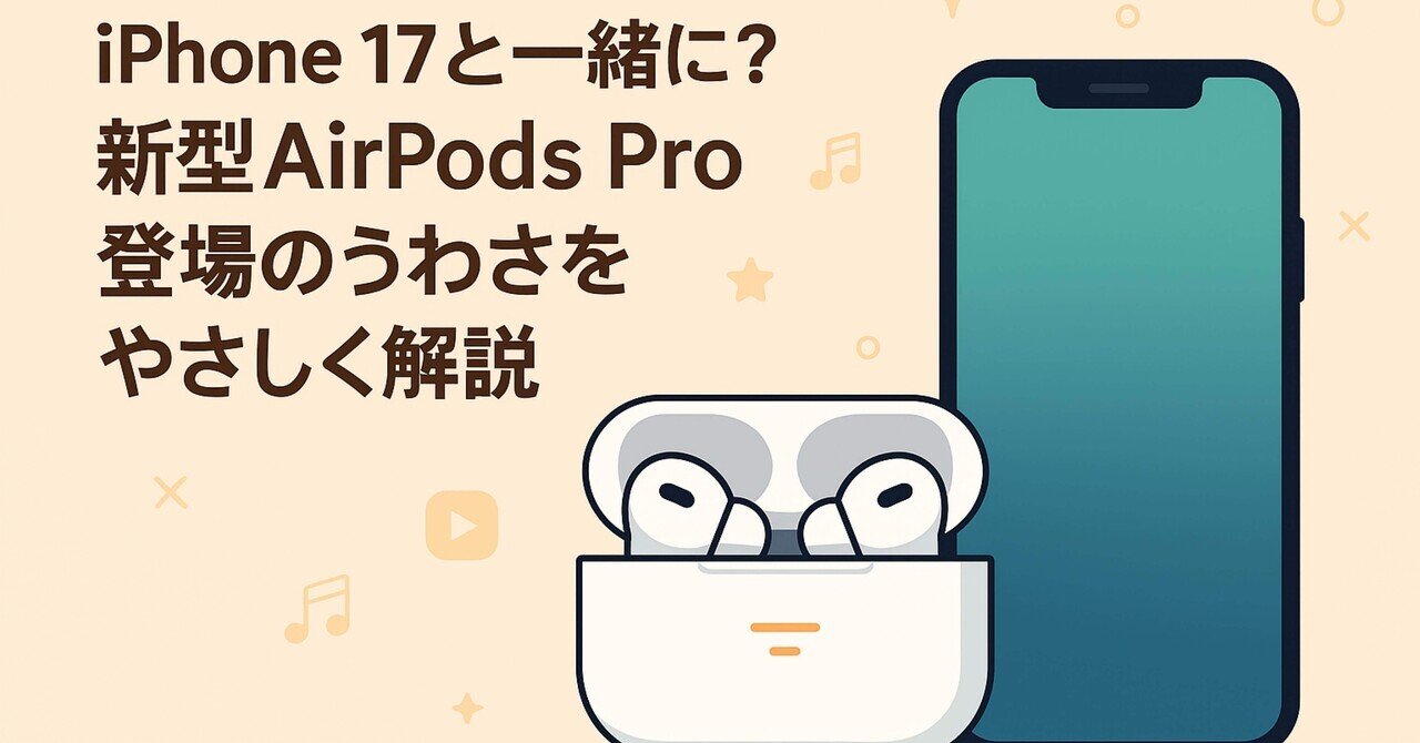 iPhone 17と同時に？AirPods Pro 3がもたらす“次の体験”をAppleファン