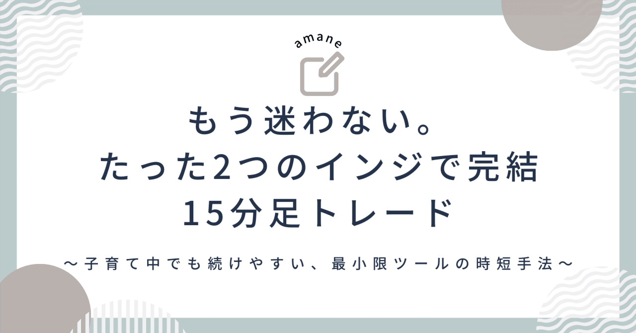 もう迷わない。たった2つのインジで完結する15分足トレード〜子育て中でも続けやすい、15分足 と最小限のツールによる時短トレード手法〜｜amane｜色と壁で迷わないFX