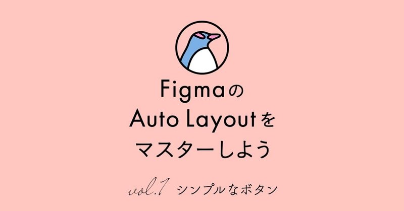 【FigmaのAuto Layoutをマスターしよう vol.1】 シンプルなボタン