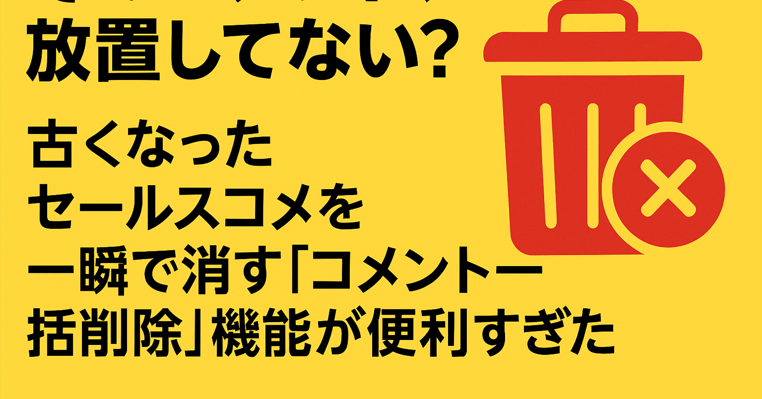 そのコメント、放置してない？古くなったセールスコメントを一瞬で消す