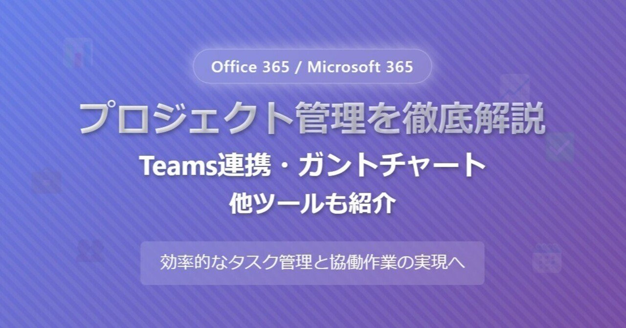 Office365（Microsoft 365）のプロジェクト管理を徹底解説｜Teams連携