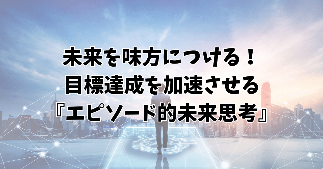 未来を味方につける！目標達成を加速させる『エピソード的未来思考
