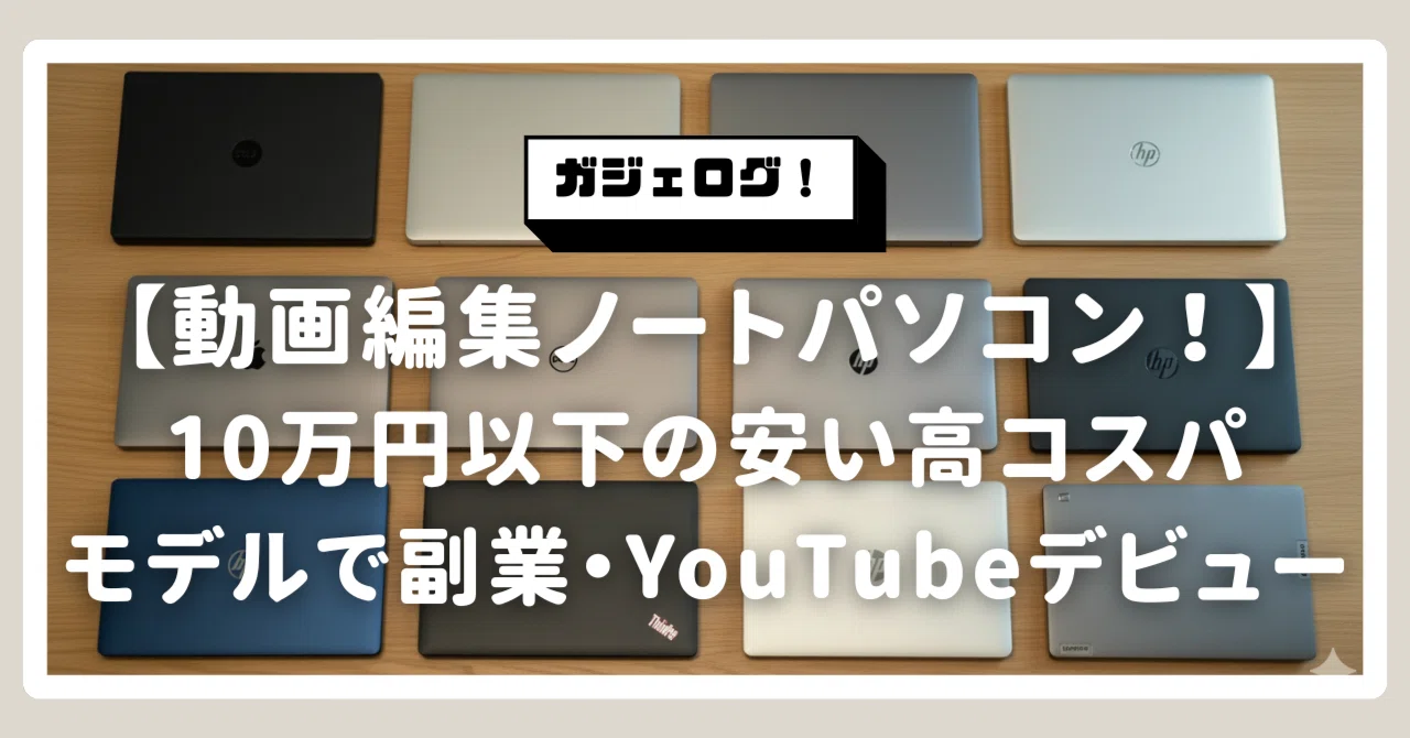 2026年版】動画編集ノートパソコンの最適解！10万円以下の安い高コスパ 