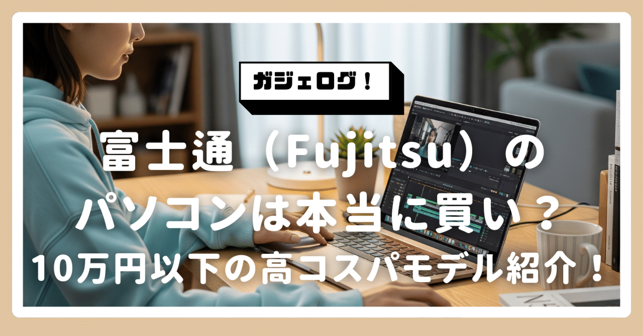 必見】富士通（Fujitsu）のパソコンは本当に買い？10万円以下の高
