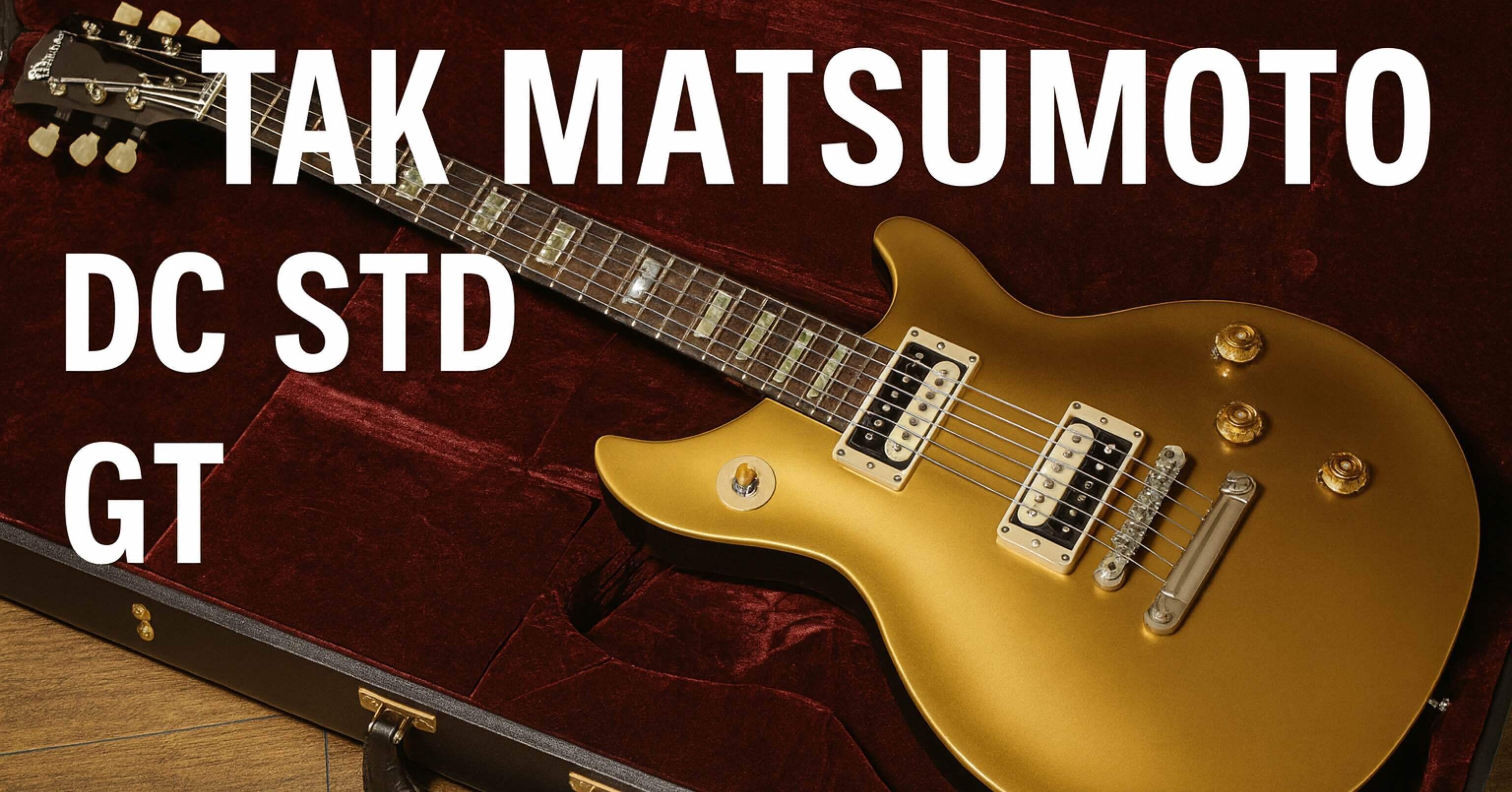 Tak Matsumoto DC GOLD TOP｜ロク