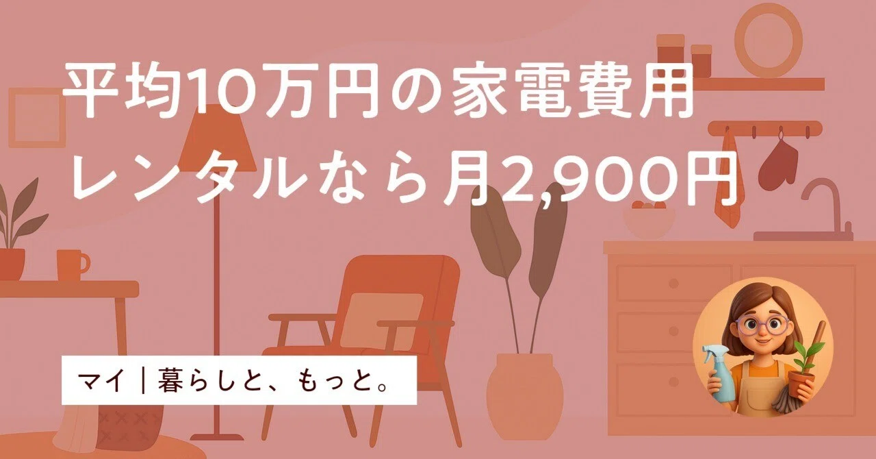 一人暮らしの家電費用は平均15万円！購入vsレンタルを徹底比較｜初期 