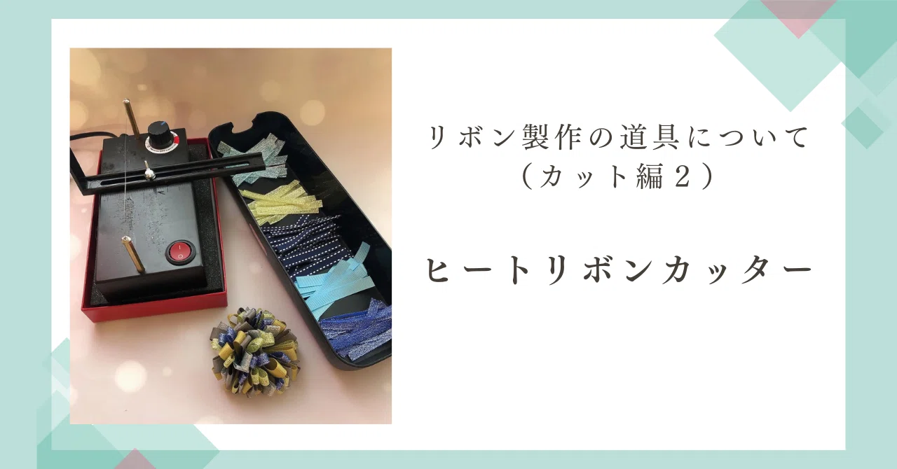 リボン製作の道具について（カット編2）リボン制作には欠かせない
