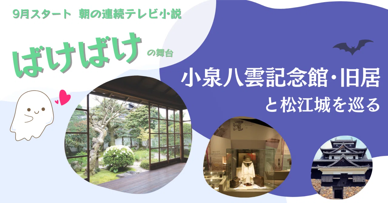 2025年後半朝ドラ「ばけばけ」舞台・松江をめぐる！小泉八雲記念館