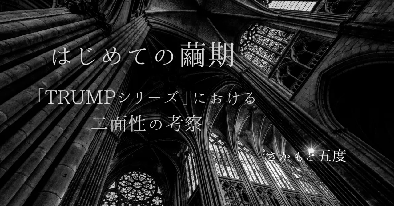 はじめての繭期 「TRUMPシリーズ」における二面性の考察｜さかもと五度