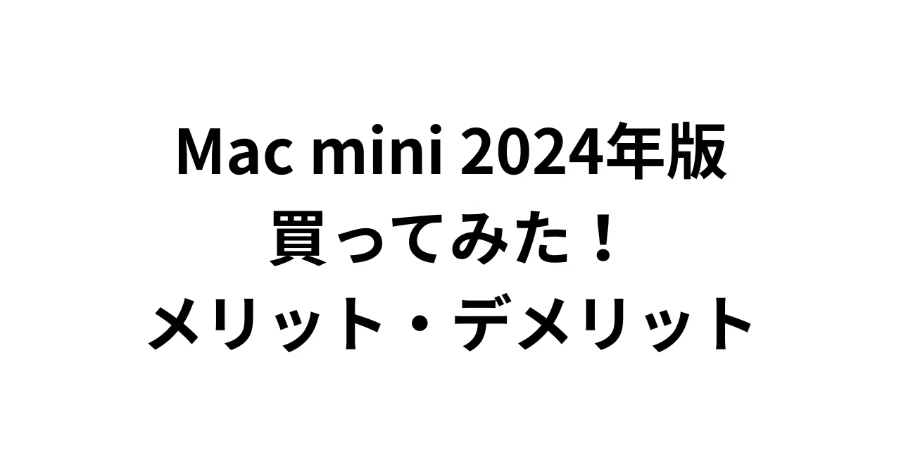 新型Mac mini (2024)買ってみた！使用レビューとメリット・デメリット