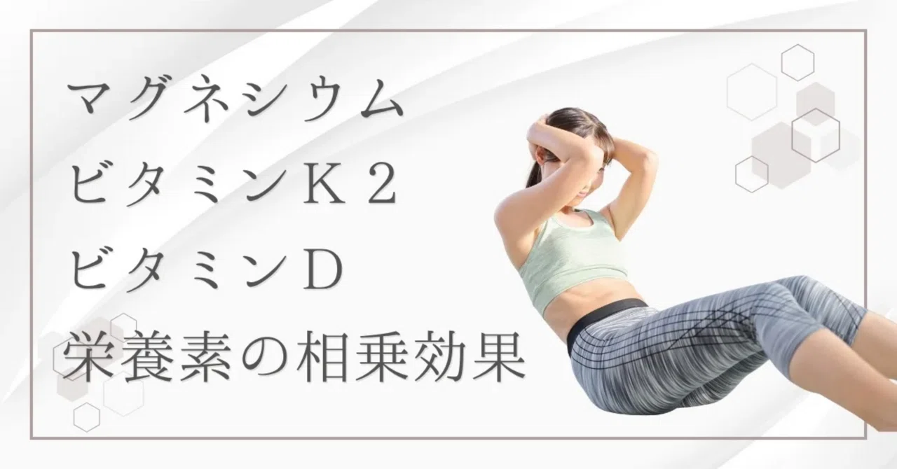 最新｜骨の健康をサポートする黄金トリオ！マグネシウム×ビタミンK2（メナキノン）×ビタミンD