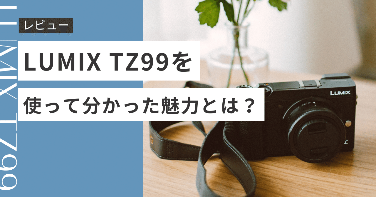 レビュー】LUMIX TZ99を実際に使って分かった3つの魅力｜taRo