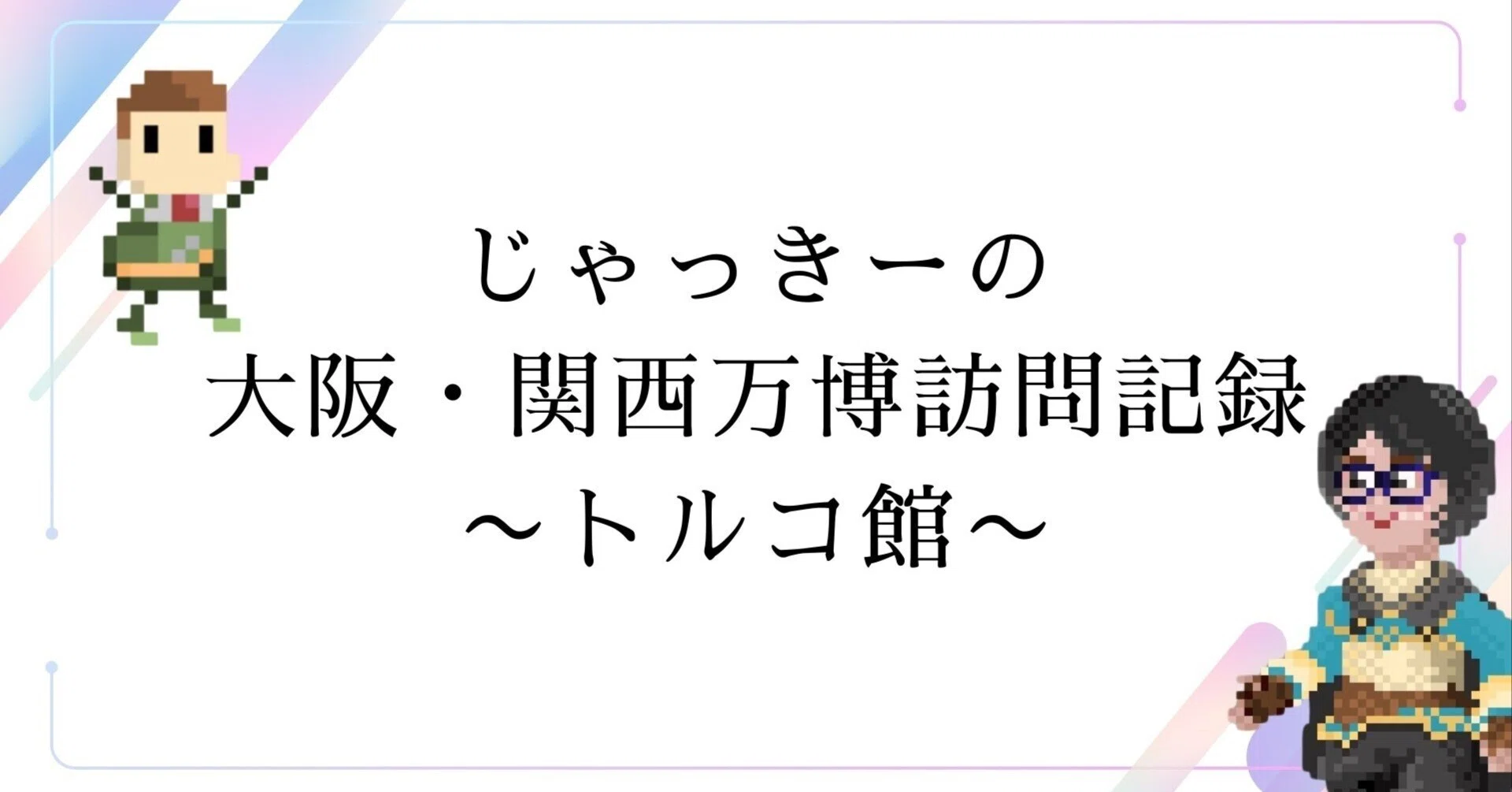 万博訪問記録】トルコ館【パビリオン】｜じゃっきー