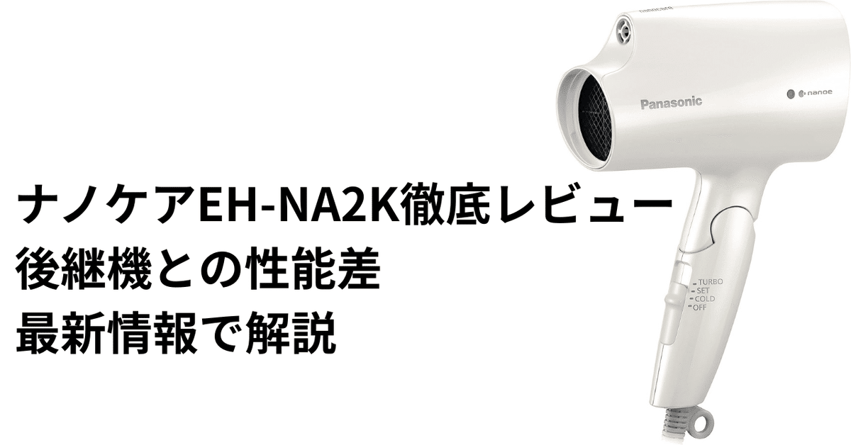 ナノケアEH-NA2K徹底レビュー！後継機との性能差を2025年最新