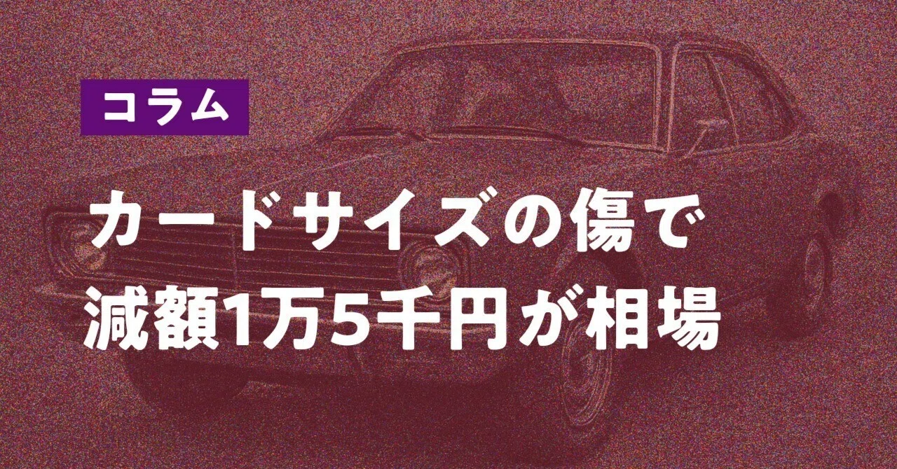 傷ありの車買取は修理したら損！元査定士が解説する減額相場と高く売る 