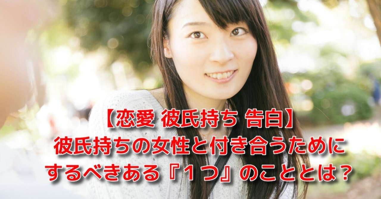 恋愛 彼氏持ち 告白 彼氏持ちの女性と確実に付き合うために必要なある １つ のこと Awake Man 恋愛駆け込み寺 Note