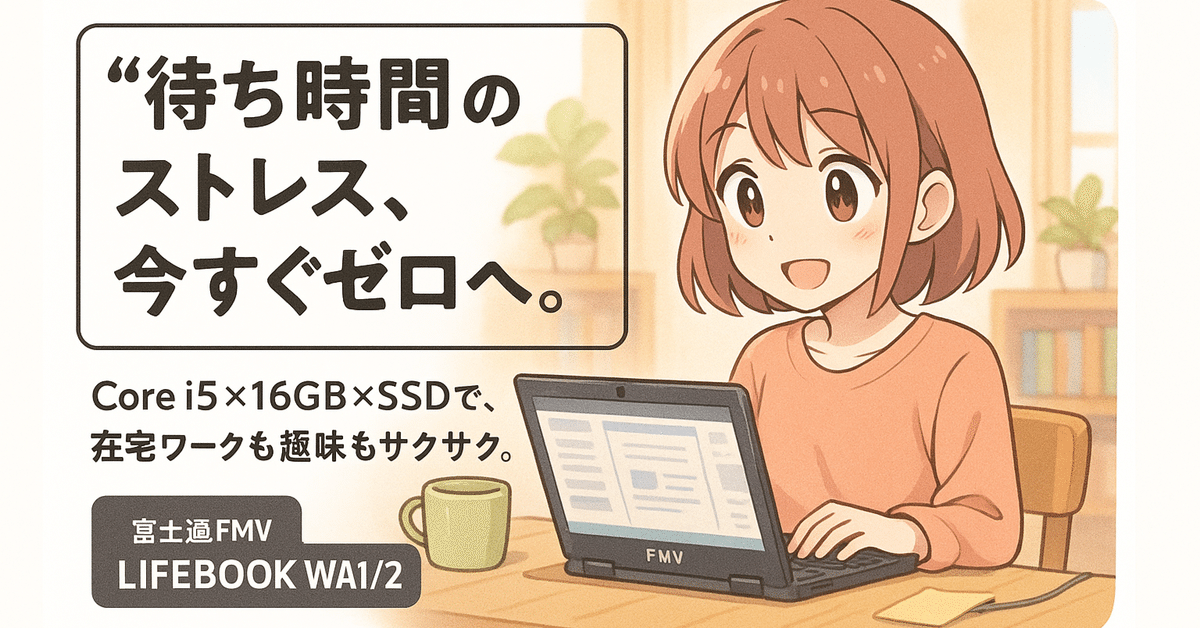 実機レビュー】私が富士通FMV LIFEBOOK WA1/J2に買い替えたら