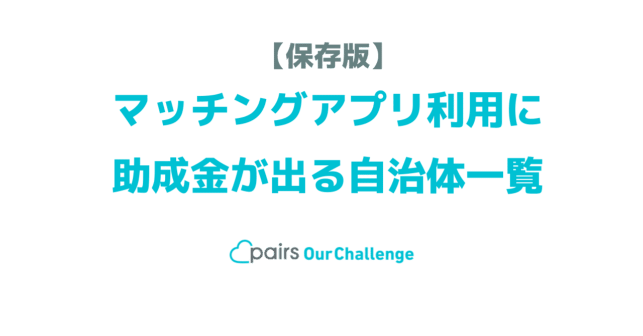 保存版】マッチングアプリ利用に助成金が出る自治体一覧｜Pairs Our Challenge
