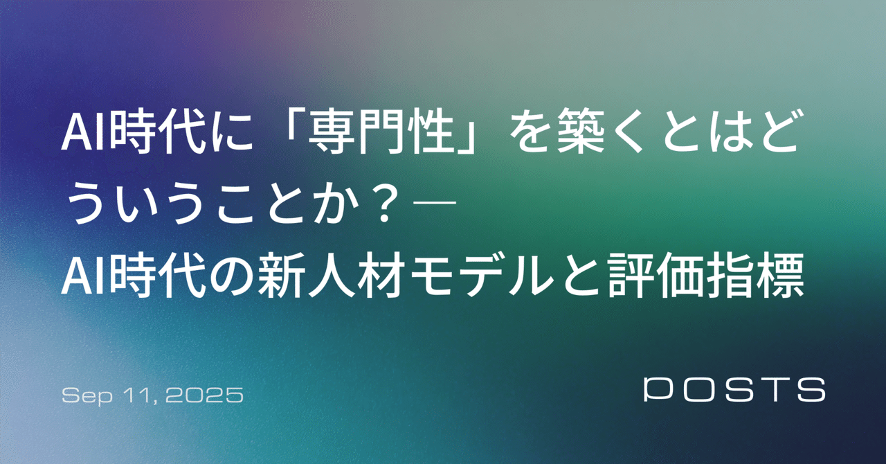 AI時代に「専門性」を築くとはどういうことか？――AI時代の新人材モデルと評価指標