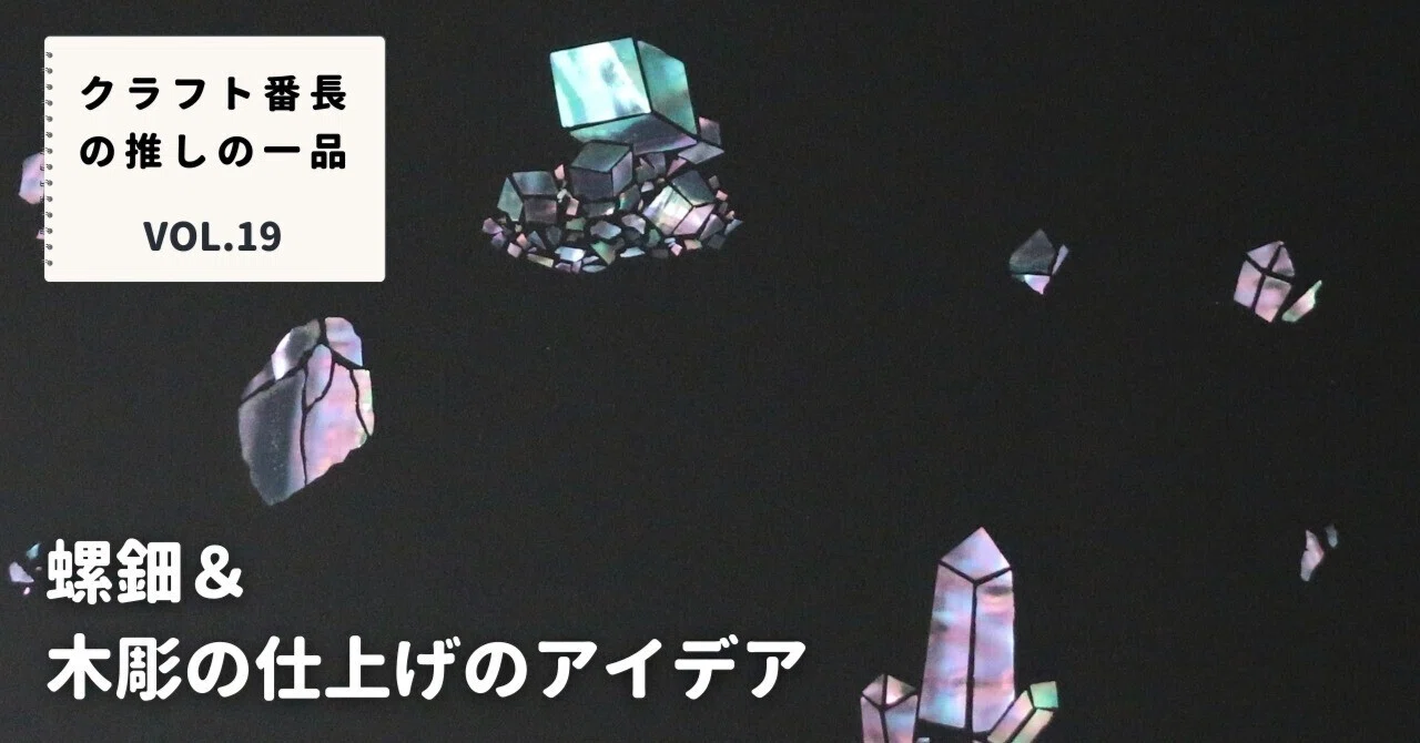 クラフト番長の推しの一品：螺鈿＆木彫の仕上げのアイデア｜美術出版