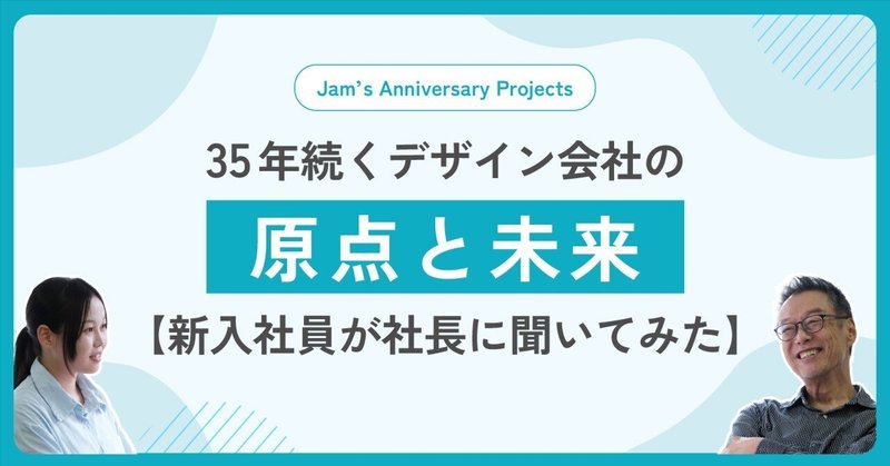 35年続くデザイン会社の原点と未来　　【新入社員が社長に聞いてみた】