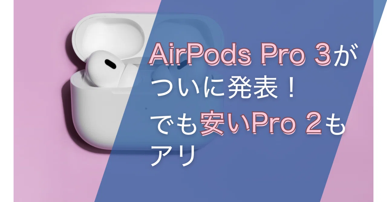AirPods Pro 3がついに発表！でも安いPro 2もアリ｜くたくた