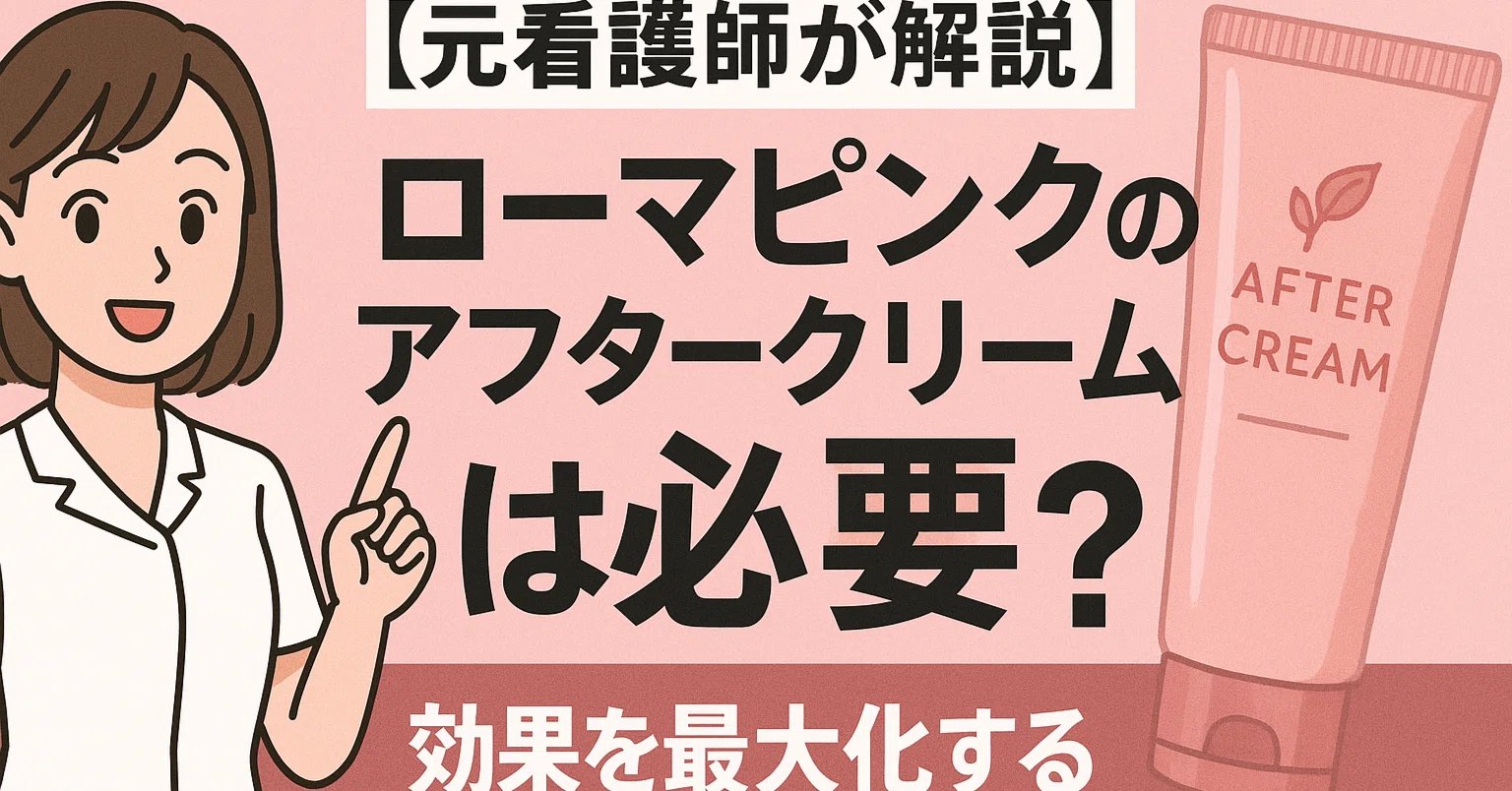 元看護師が解説】ローマピンクのアフタークリームは必要？効果を最大化