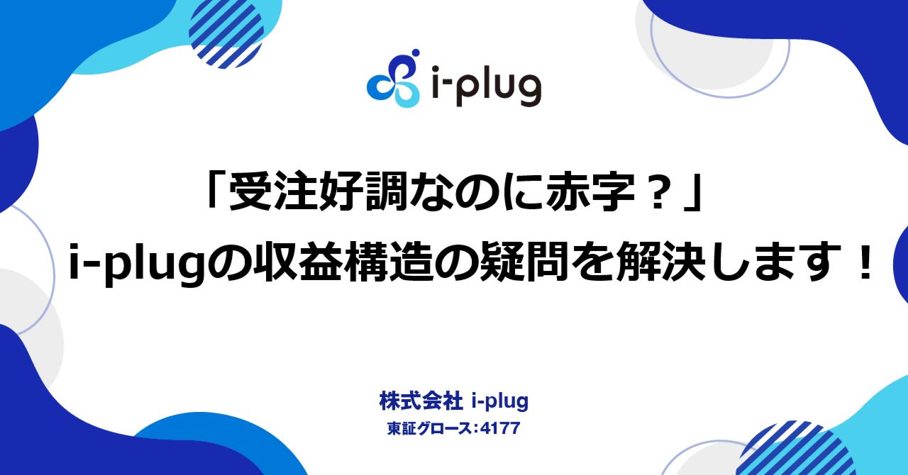 受注好調なのに赤字？」i-plugの収益構造の疑問を解決します！｜i-plug IR