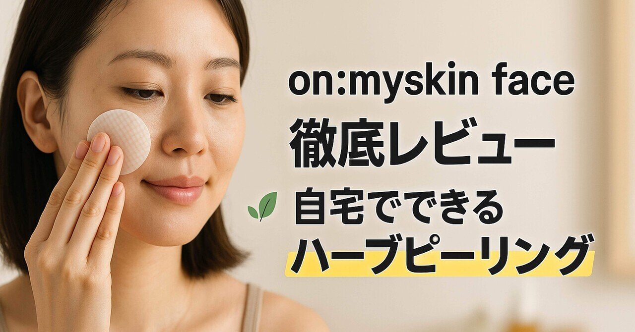 on:myskin face 徹底レビュー】自宅で“ハーブピーリング×マイクロ