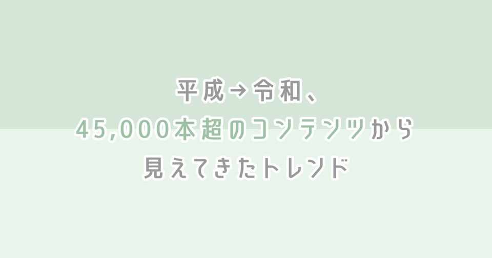 平成 令和 Meryの45 000本超のコンテンツから見えてきたトレンド10選 Mery Note