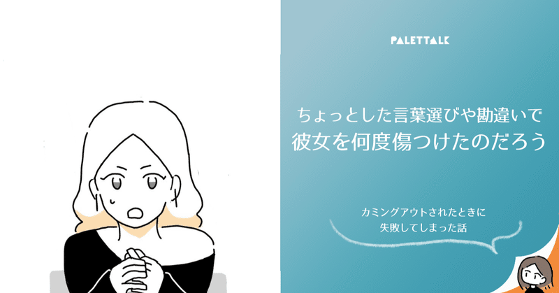 ちょっとした言葉選びや勘違いで 彼女を何度傷つけたのだろう カミングアウトされたときに失敗してしまった話 漫画でわかるlgbtq パレットーク Note