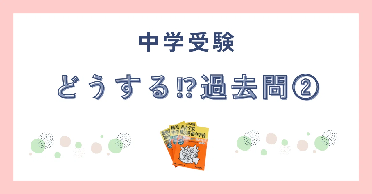 中学受験 過去問徹底解説②｜9年連続中学受験ママ