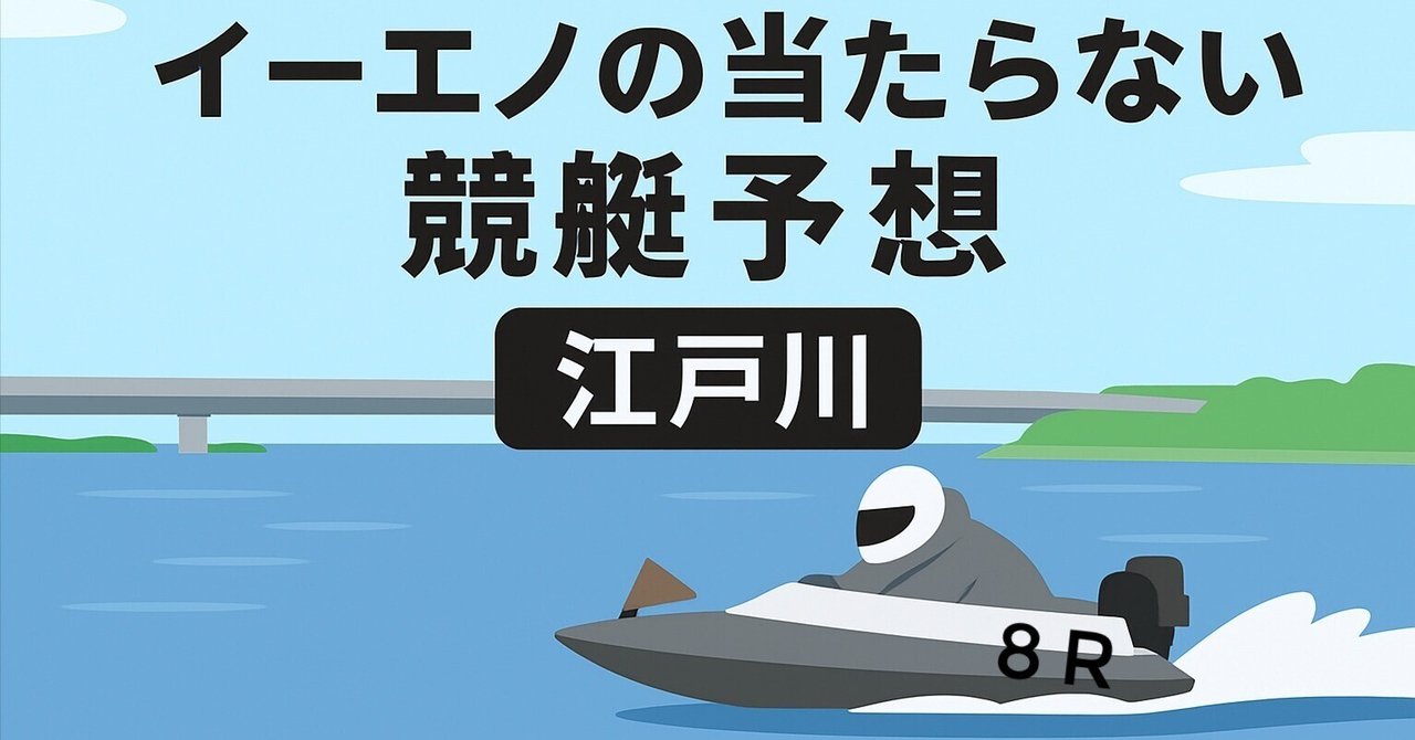 初日」20250914当たらない競艇予想 江戸川8R 14：24〆｜イーエノ