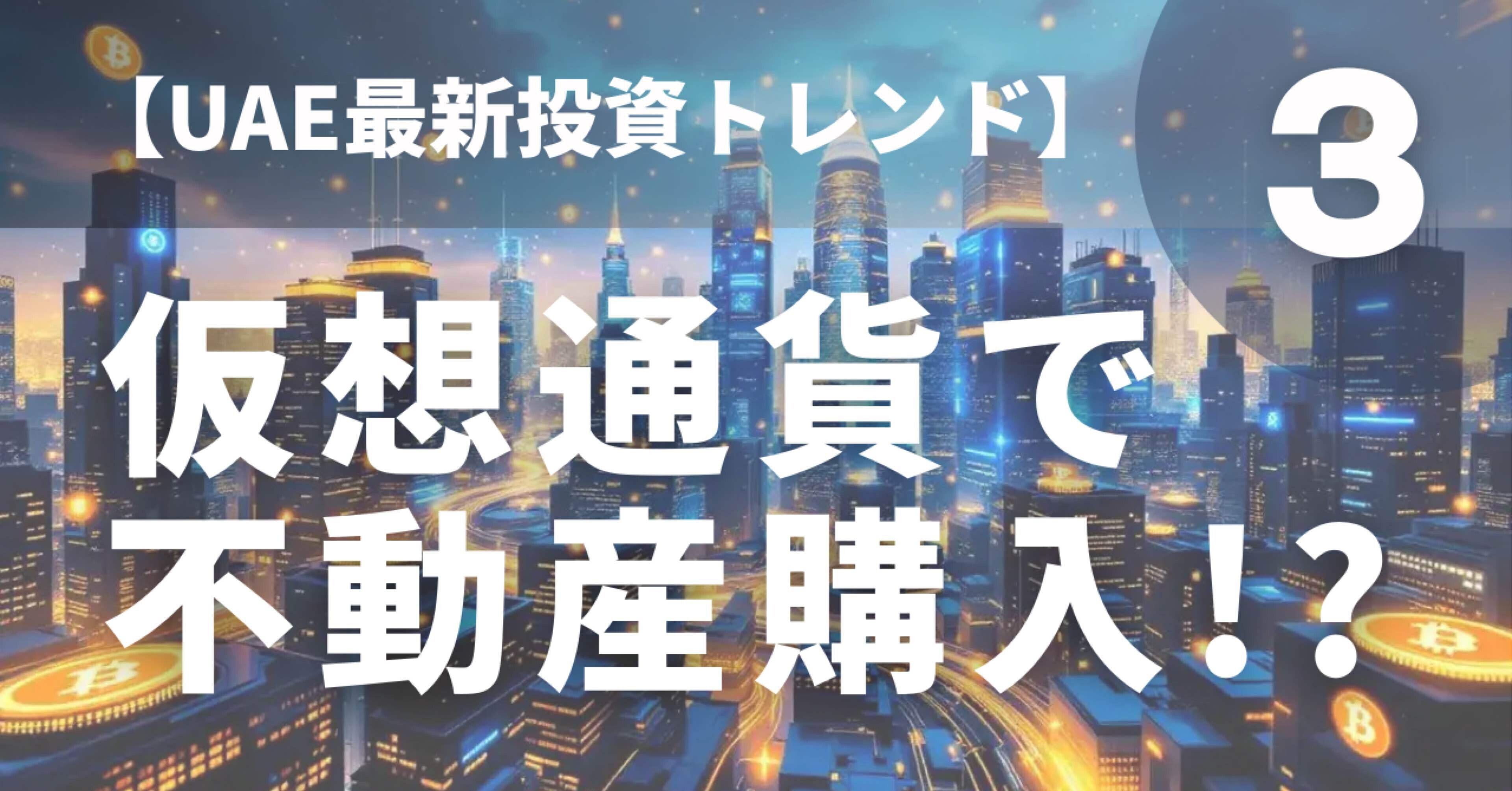 仮想通貨で不動産が買える！？③【UAE最新投資トレンド】｜IK Consulting