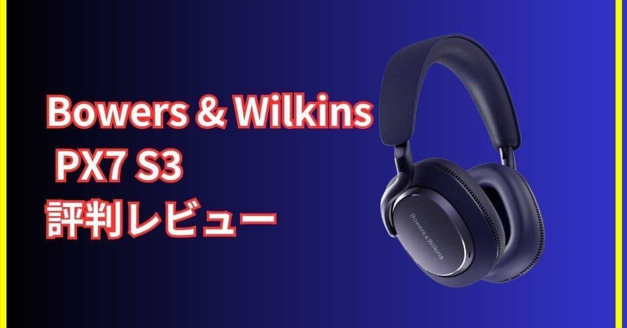 Bowers & Wilkins PX7 S3 レビュー｜高音質と上質デザインで選ぶべき