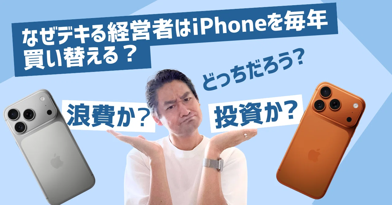 なぜデキる経営者はiPhoneを毎年買い替えるのか？ 浪費か？投資か 
