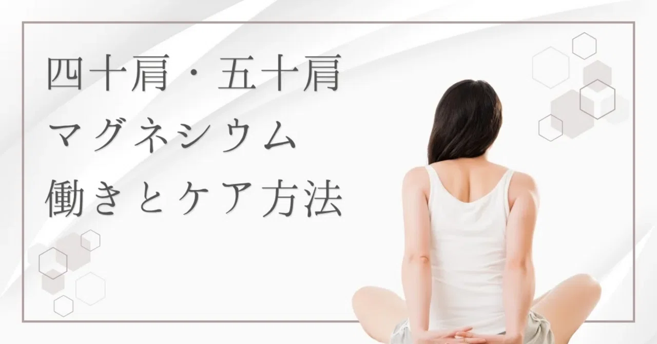 最新｜四十肩・五十肩のリラックスにマグネシウムを活用しよう！神経と筋肉のケアについて