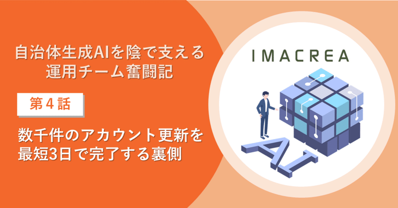 自治体生成AIを陰で支える運用チーム奮闘記-第四話：数千件のアカウント更新を最短3日で完了する裏側 eyecatch