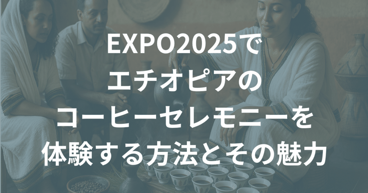 大阪・関西万博でエチオピアのコーヒーセレモニーを体験する方法