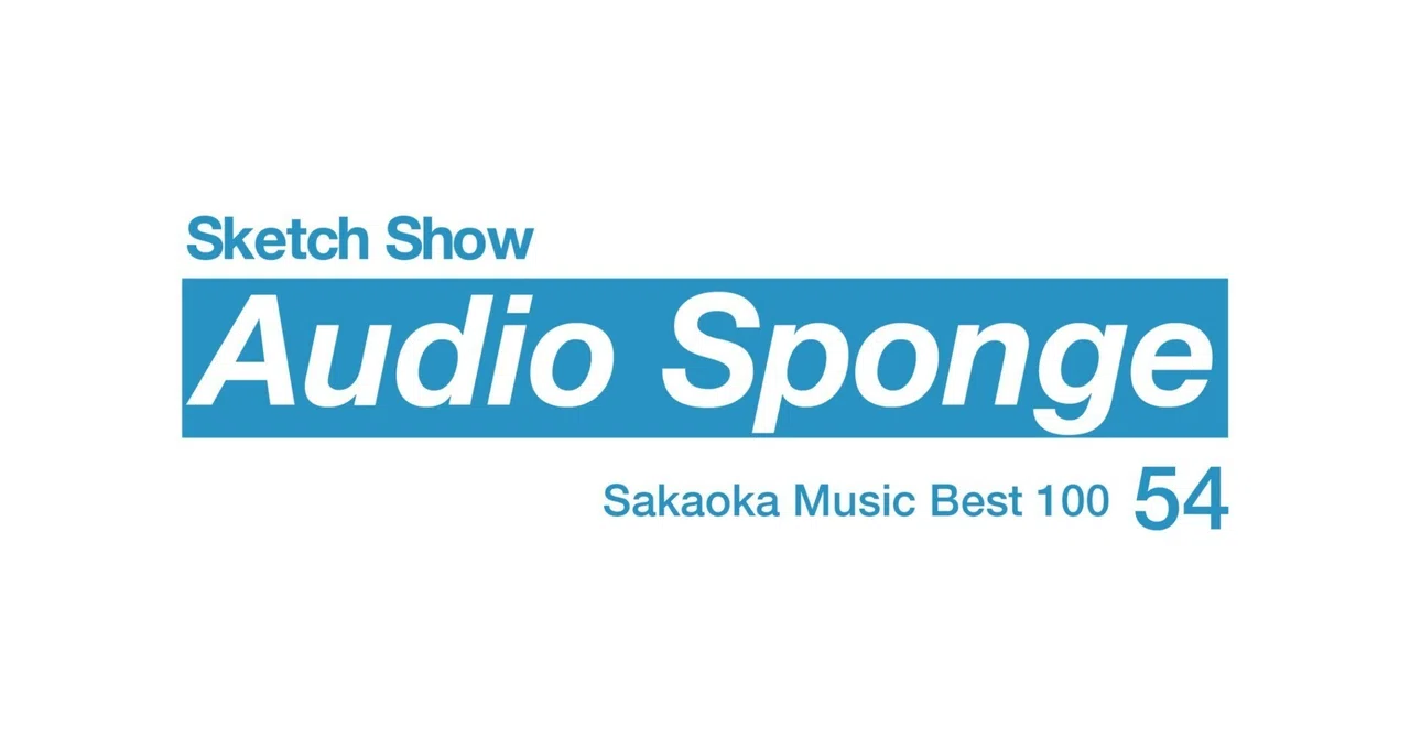 坂岡的百枚 #54】Sketch Show『AUDIO SPONGE』|Yuu 坂岡的百枚 #54】Sketch Show『AUDIO SPONGE』|Yuu