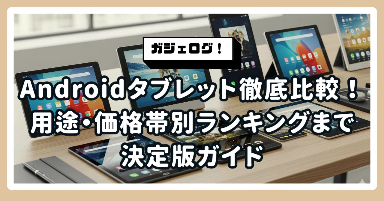 2026年最新版】Androidタブレットおすすめ徹底比較！失敗しない選び方 