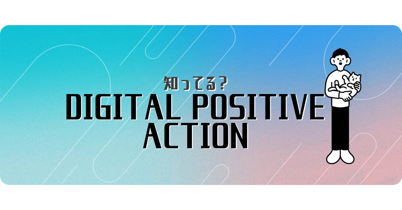 ”DIGITAL POSITIVE ACTION”って知ってる？｜おぷてぃ