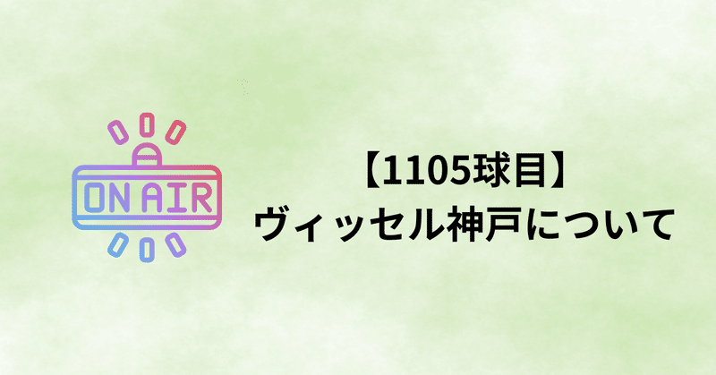【1105球目】ヴィッセル神戸について
