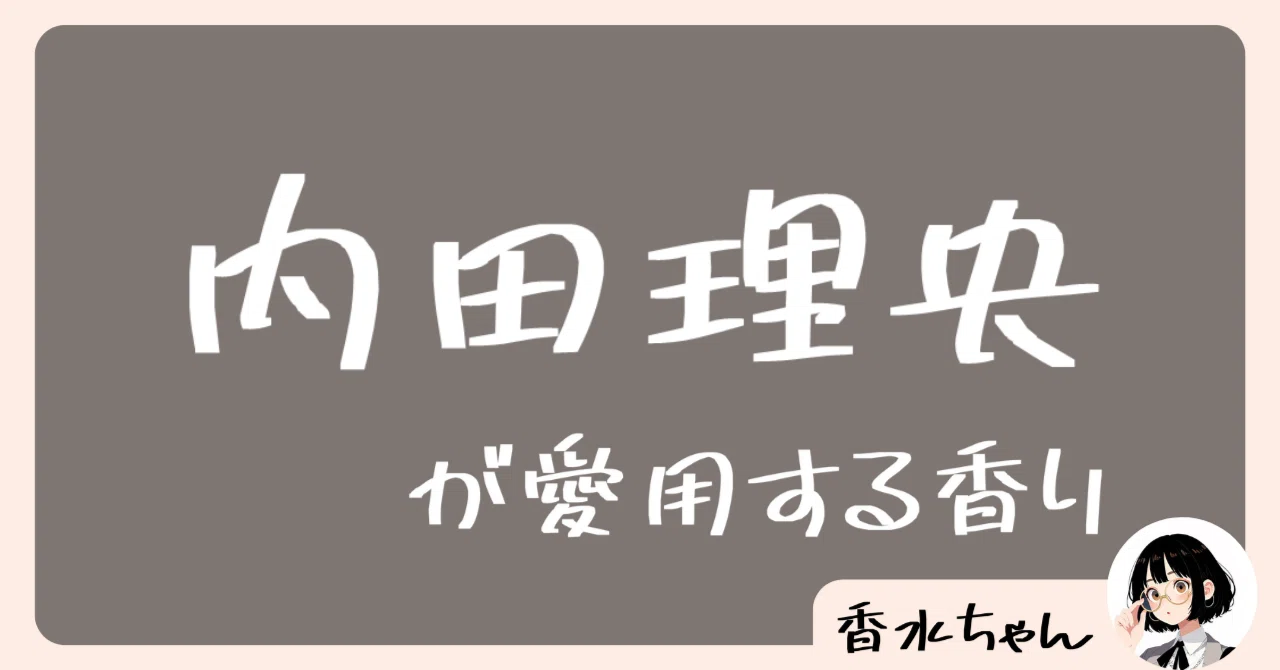 内田理央の愛用香水はコレ！｜芸能人の香水｜香水ちゃん