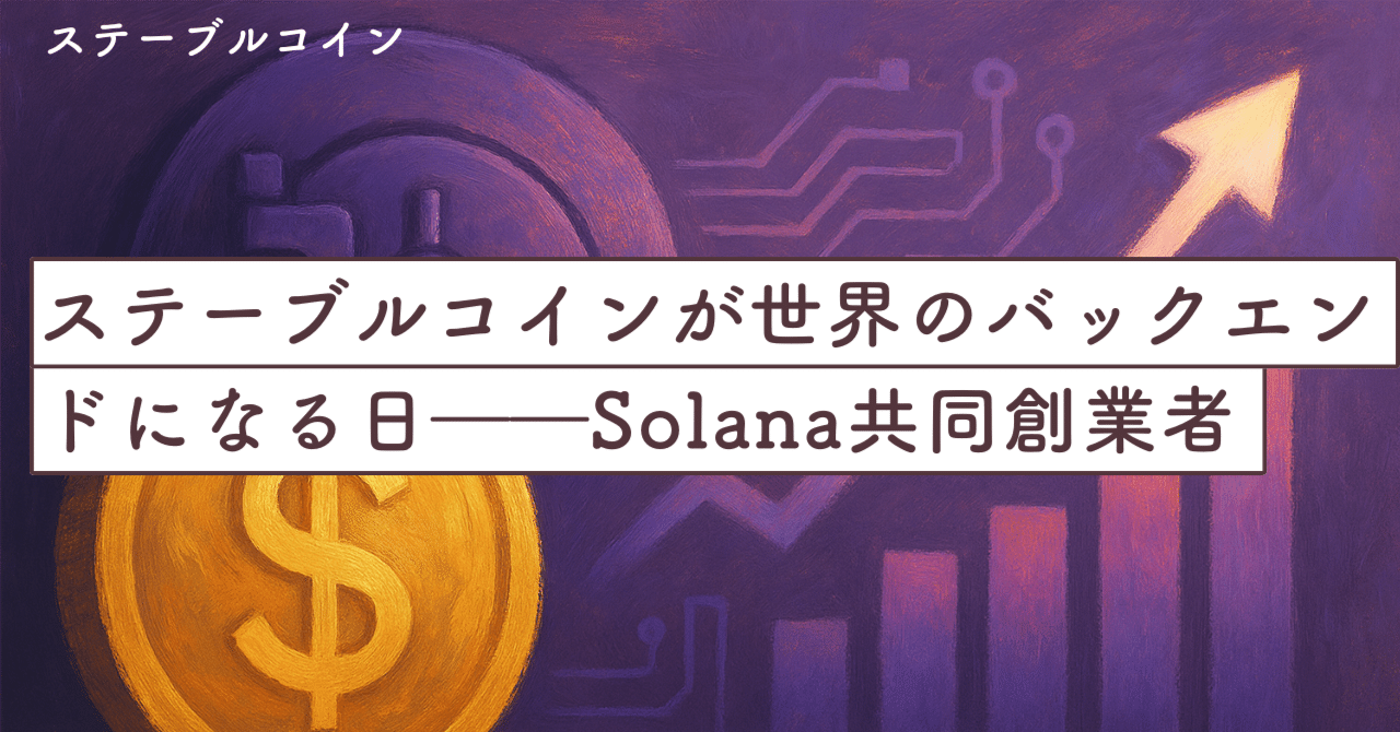 ステーブルコインが“世界のバックエンド”になる日――Solana共同創業者が語る次の5年｜SecondWave