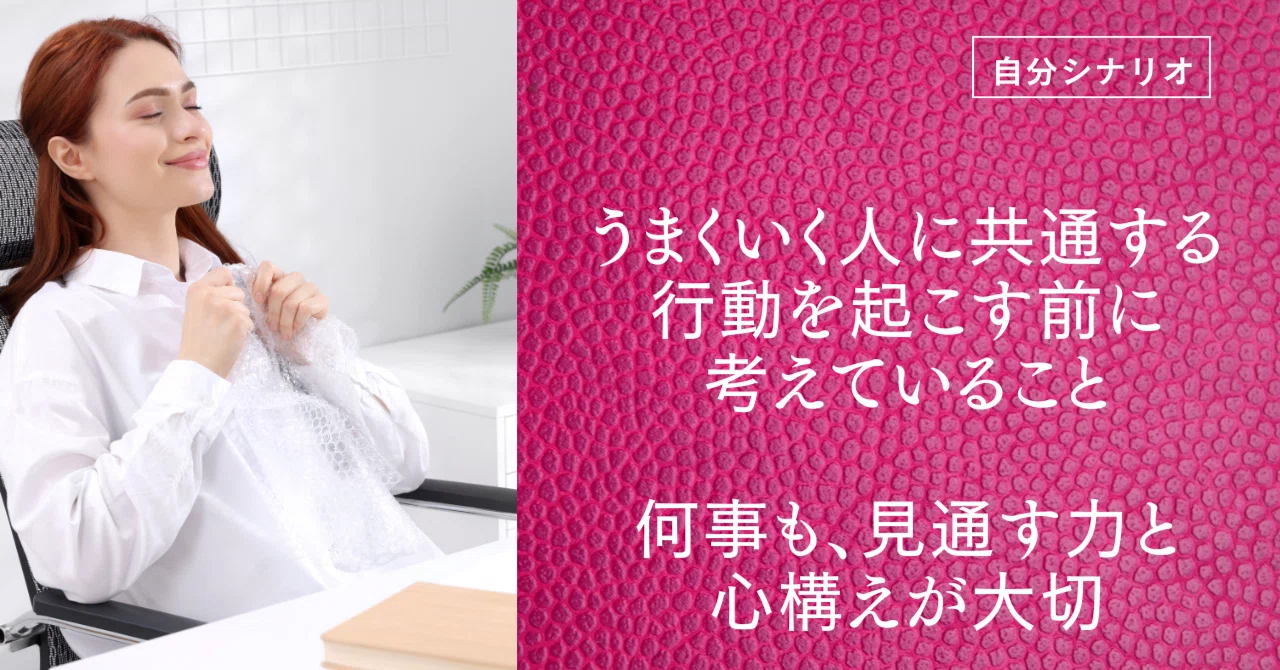 🌠うまくいく人に共通する、行動を起こす前に考えていること──何事も、見通す力と心構えが大切|ISAO|自分シナリオ・コンシェルジュ