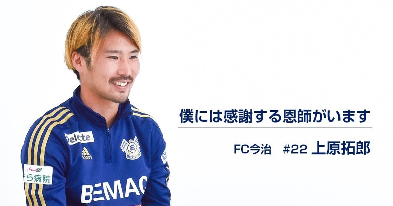僕には感謝する恩師がいます はじめてのjリーグ 上原拓郎 Fc今治