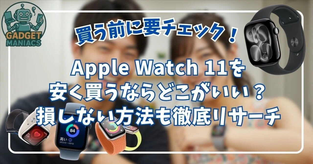 AppleWatch 11を安く買うならどこがいい？損しない方法も徹底リサーチ 