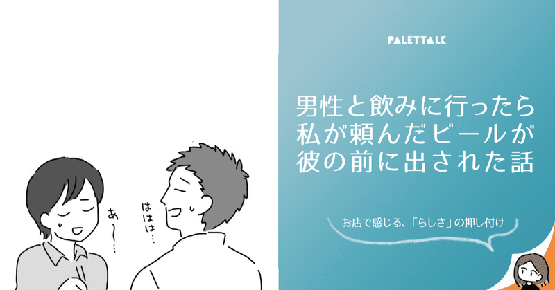男性と飲みに行ったら 私が頼んだビールが彼の前に出された話 お店で感じる らしさ の押し付け 漫画でわかるlgbtq パレットーク Note