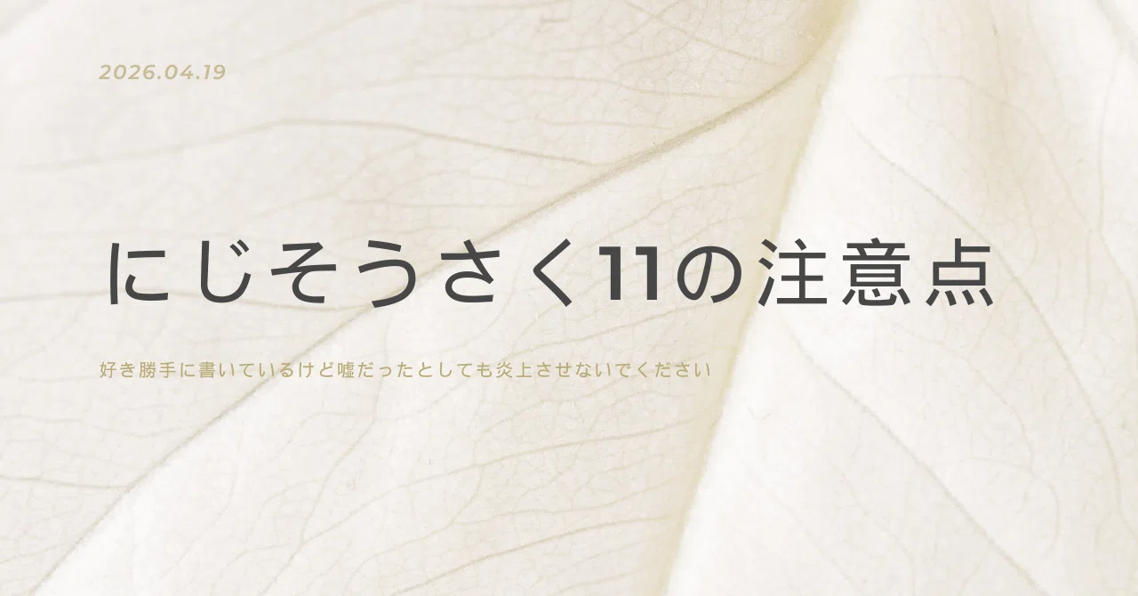 にじそうさく11の注意点を勝手に書くぞ！｜同人赤ちゃんを救いたいくん
